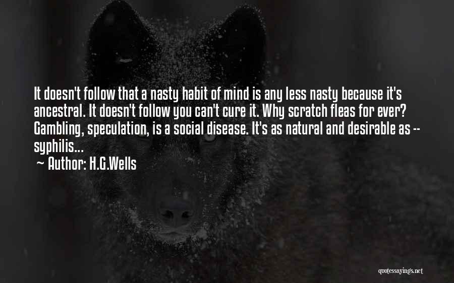 H.G.Wells Quotes: It Doesn't Follow That A Nasty Habit Of Mind Is Any Less Nasty Because It's Ancestral. It Doesn't Follow You