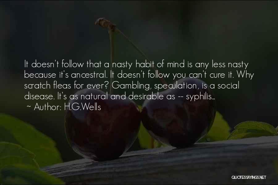 H.G.Wells Quotes: It Doesn't Follow That A Nasty Habit Of Mind Is Any Less Nasty Because It's Ancestral. It Doesn't Follow You