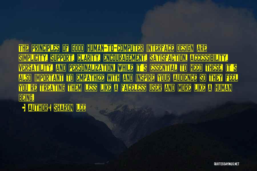 Sharon Lee Quotes: The Principles Of Good Human-to-computer Interface Design Are Simplicity, Support, Clarity, Encouragement, Satisfaction, Accessibility, Versatility, And Personalization. While It's Essential
