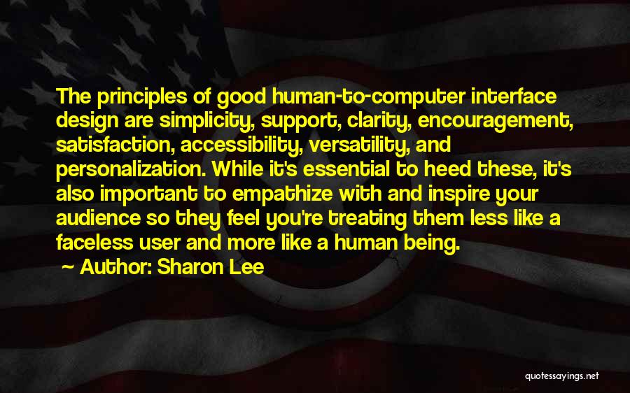 Sharon Lee Quotes: The Principles Of Good Human-to-computer Interface Design Are Simplicity, Support, Clarity, Encouragement, Satisfaction, Accessibility, Versatility, And Personalization. While It's Essential