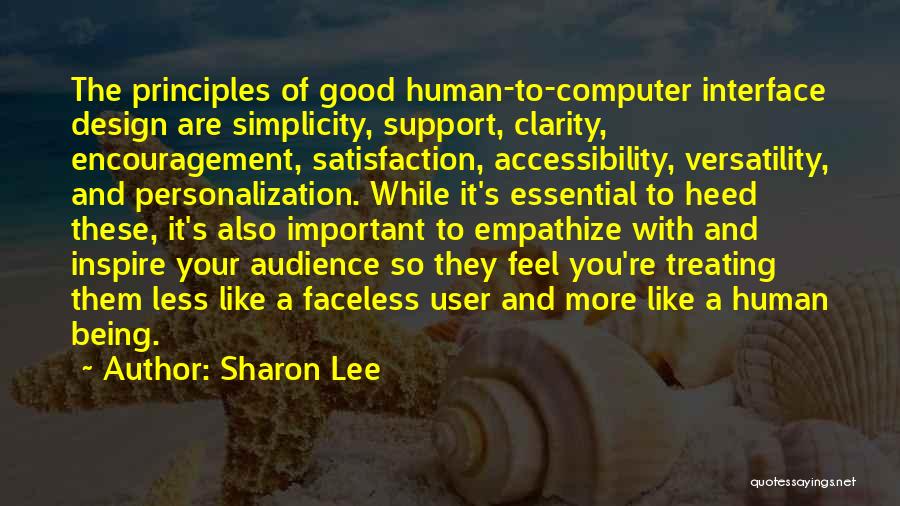 Sharon Lee Quotes: The Principles Of Good Human-to-computer Interface Design Are Simplicity, Support, Clarity, Encouragement, Satisfaction, Accessibility, Versatility, And Personalization. While It's Essential