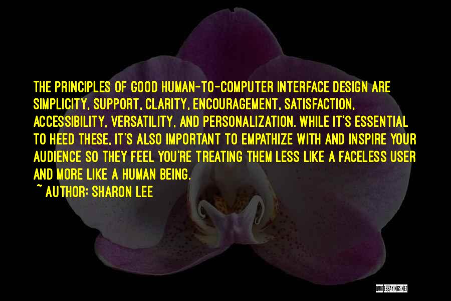 Sharon Lee Quotes: The Principles Of Good Human-to-computer Interface Design Are Simplicity, Support, Clarity, Encouragement, Satisfaction, Accessibility, Versatility, And Personalization. While It's Essential