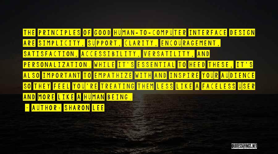 Sharon Lee Quotes: The Principles Of Good Human-to-computer Interface Design Are Simplicity, Support, Clarity, Encouragement, Satisfaction, Accessibility, Versatility, And Personalization. While It's Essential