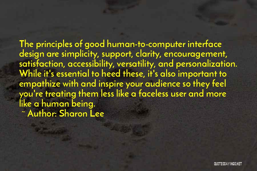 Sharon Lee Quotes: The Principles Of Good Human-to-computer Interface Design Are Simplicity, Support, Clarity, Encouragement, Satisfaction, Accessibility, Versatility, And Personalization. While It's Essential