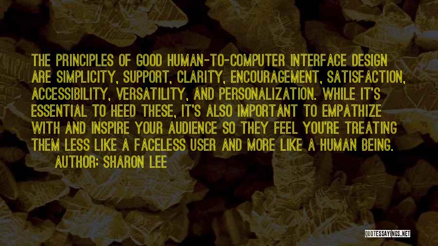 Sharon Lee Quotes: The Principles Of Good Human-to-computer Interface Design Are Simplicity, Support, Clarity, Encouragement, Satisfaction, Accessibility, Versatility, And Personalization. While It's Essential