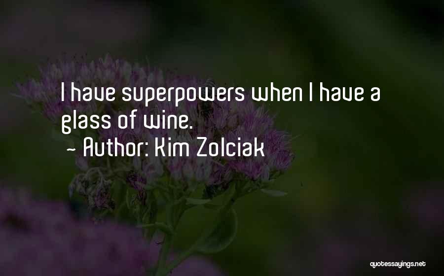 Kim Zolciak Quotes: I Have Superpowers When I Have A Glass Of Wine.