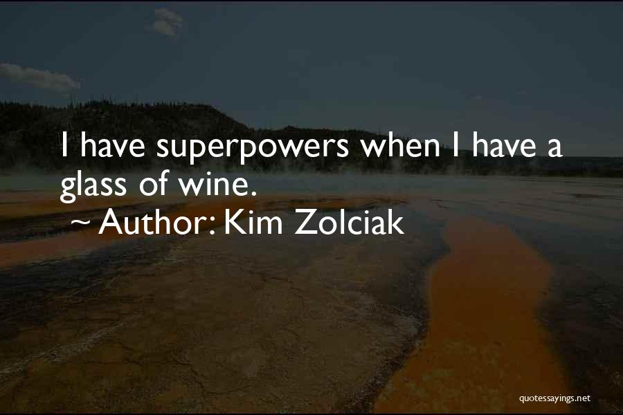 Kim Zolciak Quotes: I Have Superpowers When I Have A Glass Of Wine.