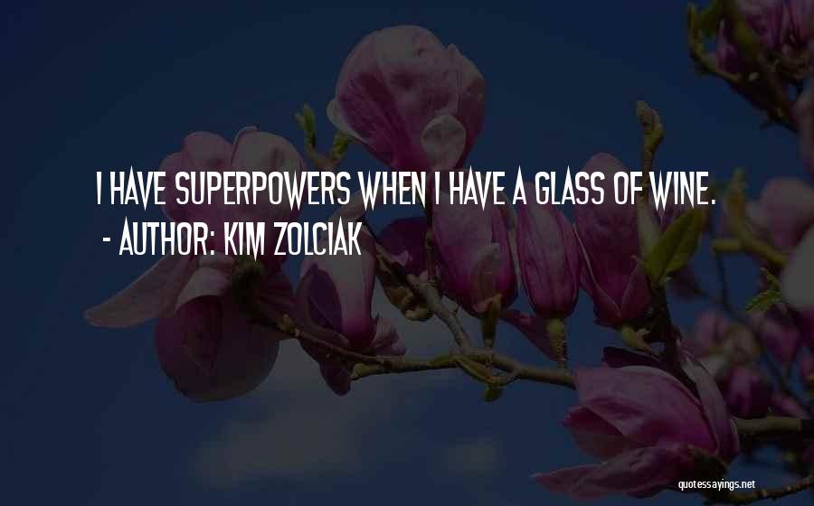 Kim Zolciak Quotes: I Have Superpowers When I Have A Glass Of Wine.