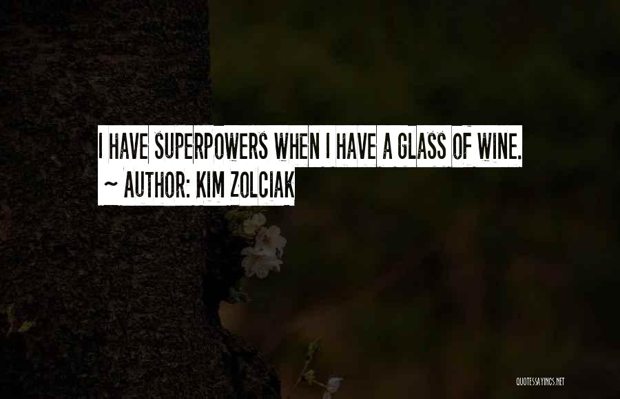 Kim Zolciak Quotes: I Have Superpowers When I Have A Glass Of Wine.