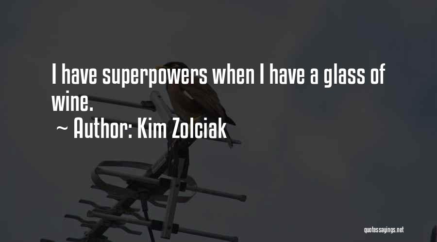 Kim Zolciak Quotes: I Have Superpowers When I Have A Glass Of Wine.
