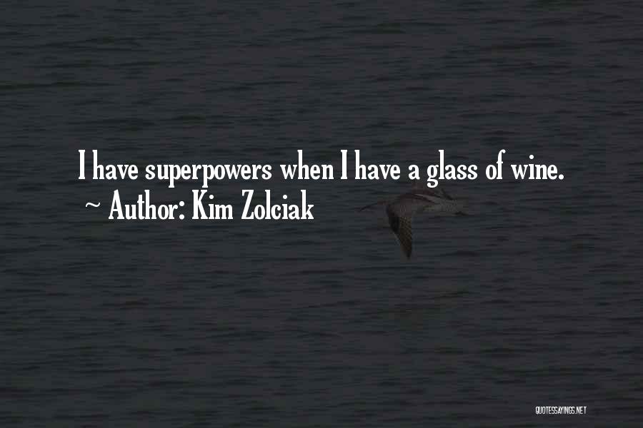 Kim Zolciak Quotes: I Have Superpowers When I Have A Glass Of Wine.