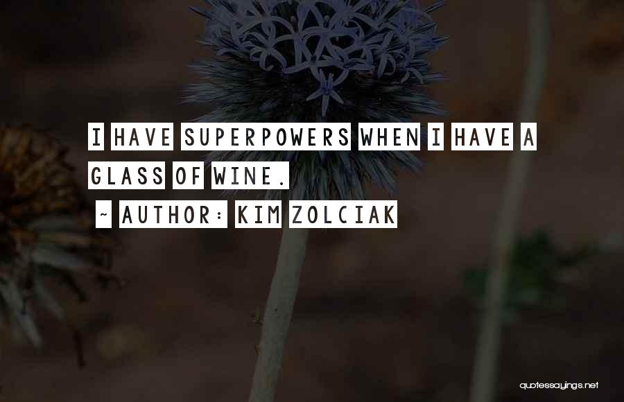 Kim Zolciak Quotes: I Have Superpowers When I Have A Glass Of Wine.