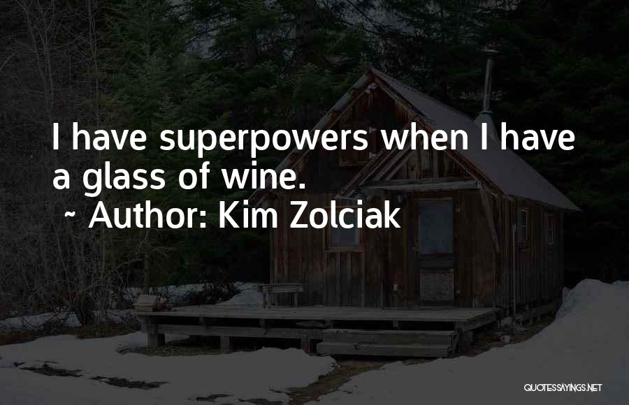 Kim Zolciak Quotes: I Have Superpowers When I Have A Glass Of Wine.