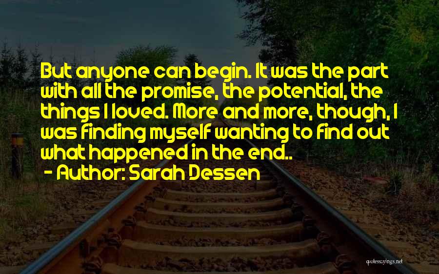 Sarah Dessen Quotes: But Anyone Can Begin. It Was The Part With All The Promise, The Potential, The Things I Loved. More And