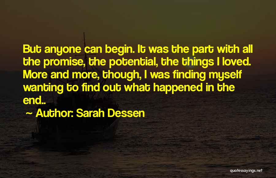 Sarah Dessen Quotes: But Anyone Can Begin. It Was The Part With All The Promise, The Potential, The Things I Loved. More And