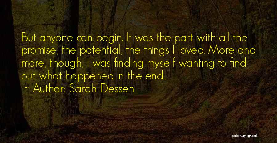 Sarah Dessen Quotes: But Anyone Can Begin. It Was The Part With All The Promise, The Potential, The Things I Loved. More And