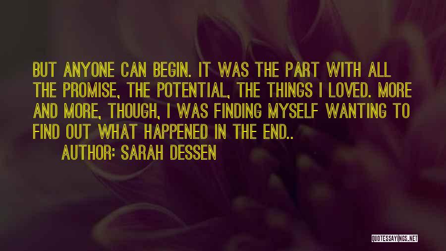 Sarah Dessen Quotes: But Anyone Can Begin. It Was The Part With All The Promise, The Potential, The Things I Loved. More And