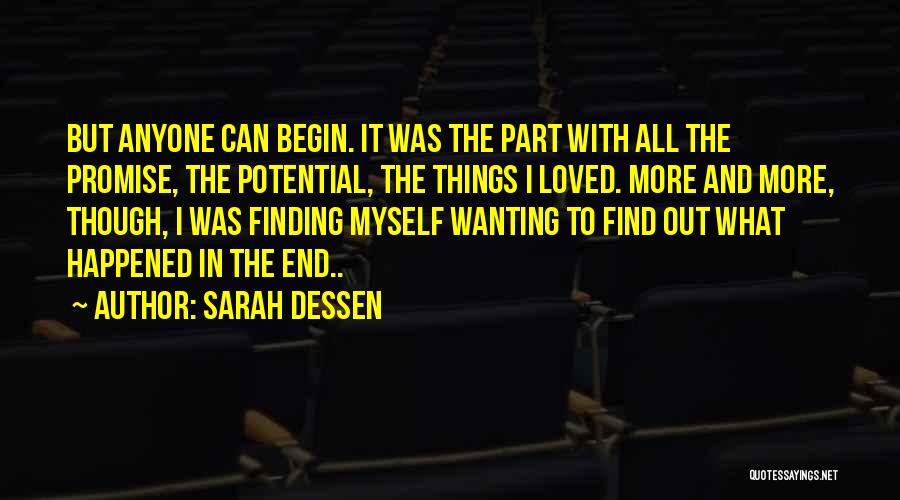 Sarah Dessen Quotes: But Anyone Can Begin. It Was The Part With All The Promise, The Potential, The Things I Loved. More And