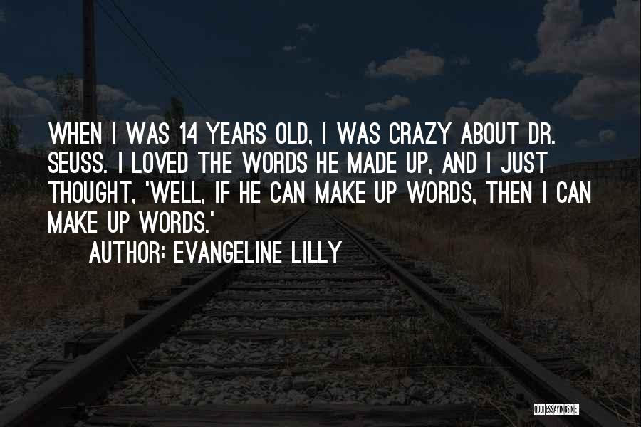 Evangeline Lilly Quotes: When I Was 14 Years Old, I Was Crazy About Dr. Seuss. I Loved The Words He Made Up, And