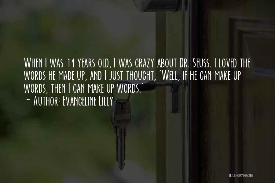 Evangeline Lilly Quotes: When I Was 14 Years Old, I Was Crazy About Dr. Seuss. I Loved The Words He Made Up, And