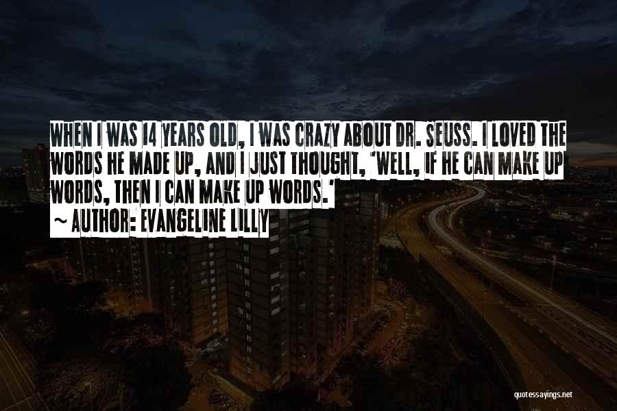 Evangeline Lilly Quotes: When I Was 14 Years Old, I Was Crazy About Dr. Seuss. I Loved The Words He Made Up, And