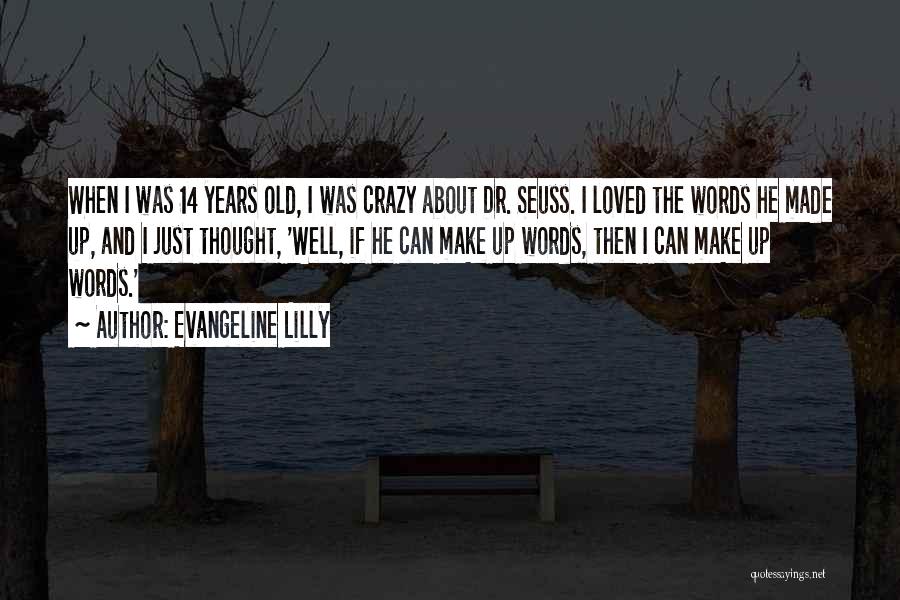 Evangeline Lilly Quotes: When I Was 14 Years Old, I Was Crazy About Dr. Seuss. I Loved The Words He Made Up, And