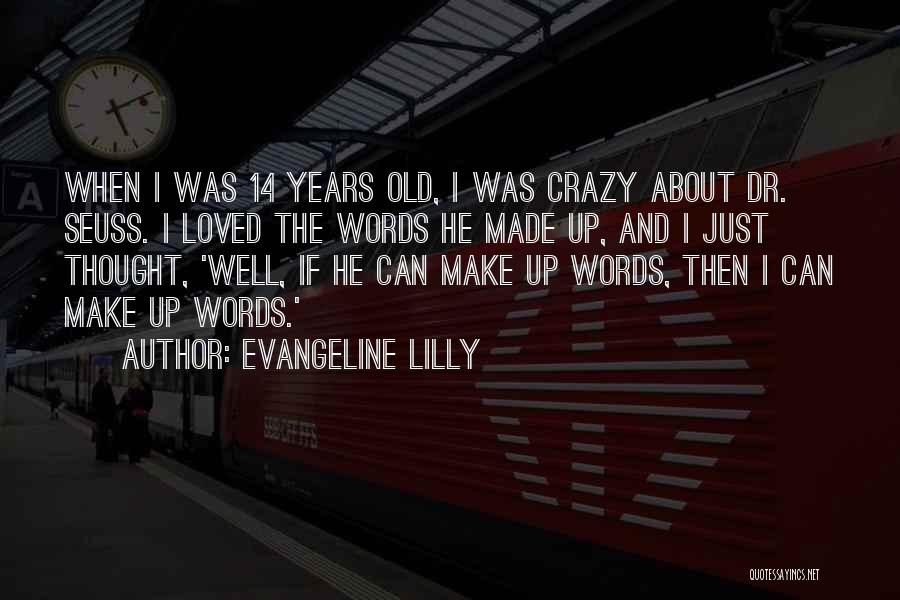 Evangeline Lilly Quotes: When I Was 14 Years Old, I Was Crazy About Dr. Seuss. I Loved The Words He Made Up, And