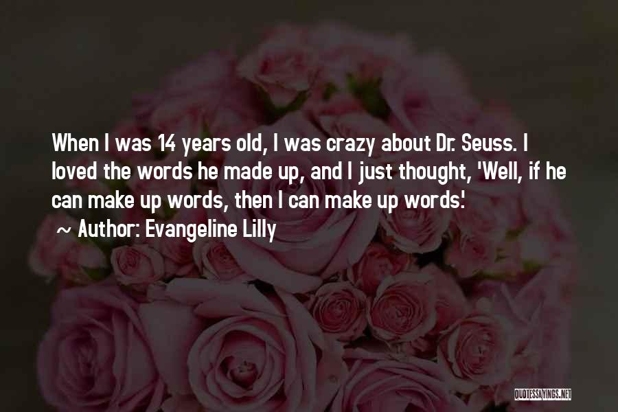 Evangeline Lilly Quotes: When I Was 14 Years Old, I Was Crazy About Dr. Seuss. I Loved The Words He Made Up, And