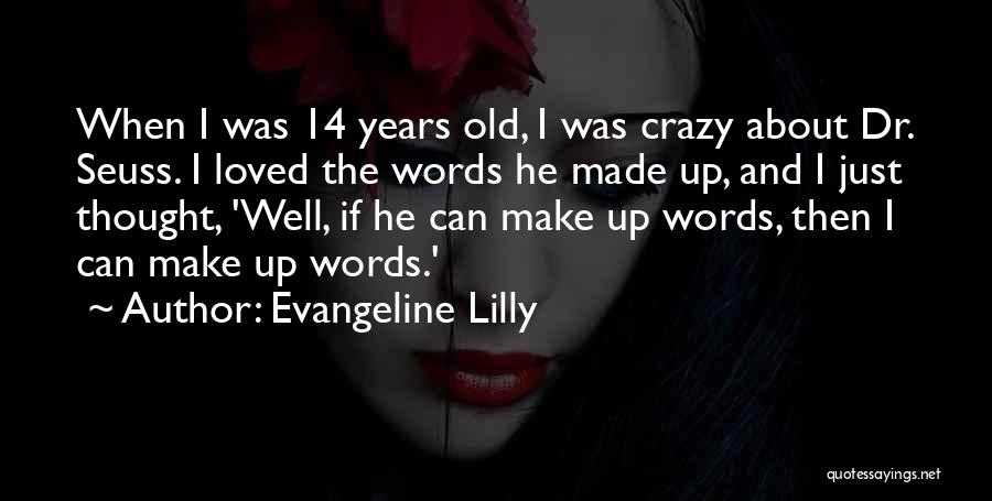 Evangeline Lilly Quotes: When I Was 14 Years Old, I Was Crazy About Dr. Seuss. I Loved The Words He Made Up, And