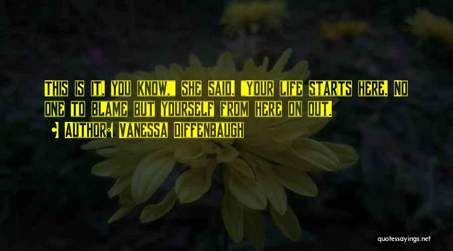 Vanessa Diffenbaugh Quotes: This Is It, You Know, She Said. Your Life Starts Here. No One To Blame But Yourself From Here On