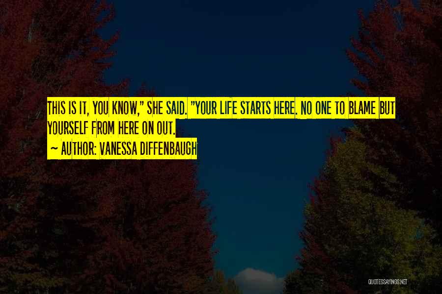 Vanessa Diffenbaugh Quotes: This Is It, You Know, She Said. Your Life Starts Here. No One To Blame But Yourself From Here On