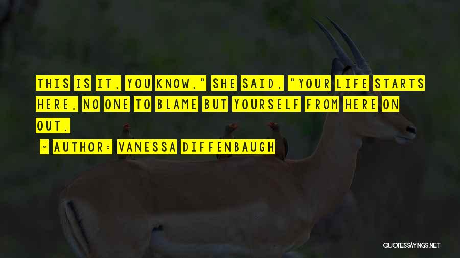 Vanessa Diffenbaugh Quotes: This Is It, You Know, She Said. Your Life Starts Here. No One To Blame But Yourself From Here On