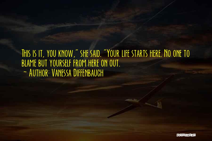 Vanessa Diffenbaugh Quotes: This Is It, You Know, She Said. Your Life Starts Here. No One To Blame But Yourself From Here On