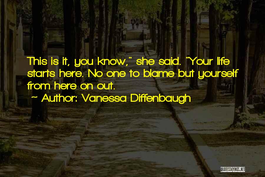 Vanessa Diffenbaugh Quotes: This Is It, You Know, She Said. Your Life Starts Here. No One To Blame But Yourself From Here On