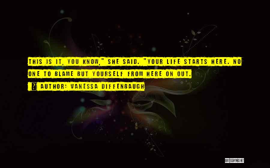 Vanessa Diffenbaugh Quotes: This Is It, You Know, She Said. Your Life Starts Here. No One To Blame But Yourself From Here On