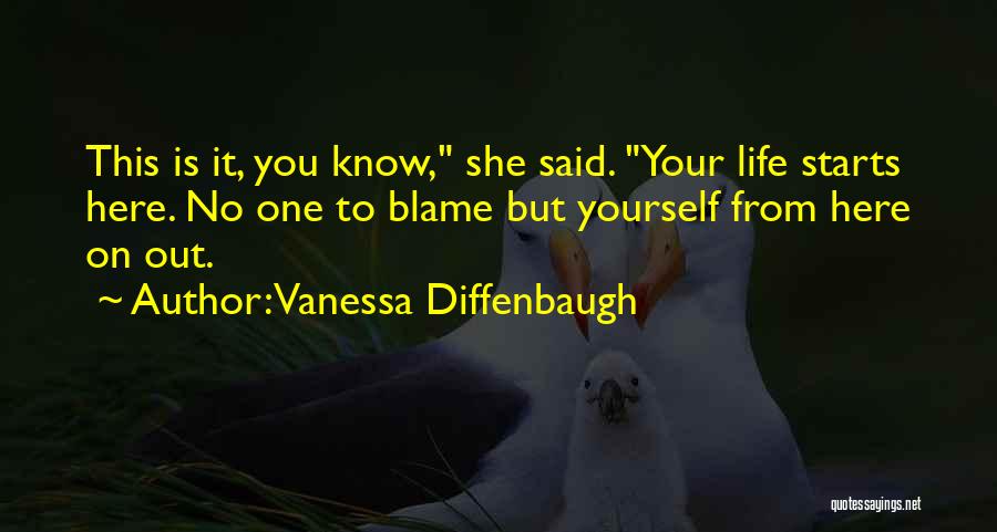 Vanessa Diffenbaugh Quotes: This Is It, You Know, She Said. Your Life Starts Here. No One To Blame But Yourself From Here On