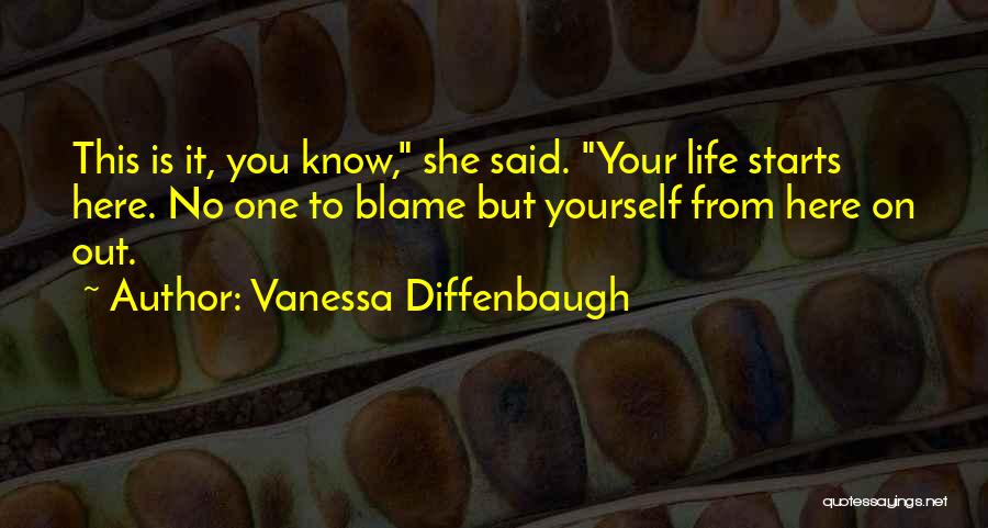 Vanessa Diffenbaugh Quotes: This Is It, You Know, She Said. Your Life Starts Here. No One To Blame But Yourself From Here On