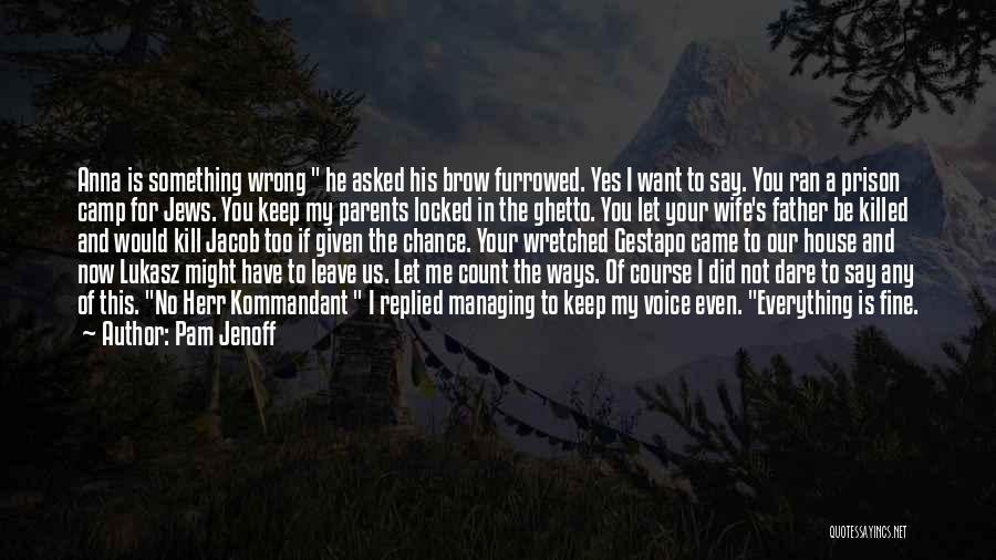 Pam Jenoff Quotes: Anna Is Something Wrong He Asked His Brow Furrowed. Yes I Want To Say. You Ran A Prison Camp For