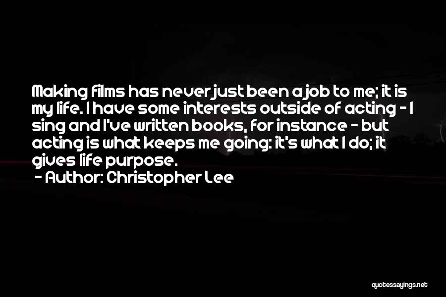 Christopher Lee Quotes: Making Films Has Never Just Been A Job To Me; It Is My Life. I Have Some Interests Outside Of