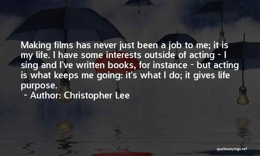 Christopher Lee Quotes: Making Films Has Never Just Been A Job To Me; It Is My Life. I Have Some Interests Outside Of