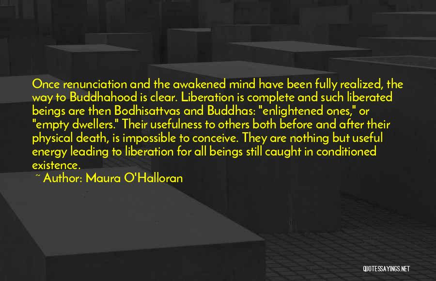 Maura O'Halloran Quotes: Once Renunciation And The Awakened Mind Have Been Fully Realized, The Way To Buddhahood Is Clear. Liberation Is Complete And