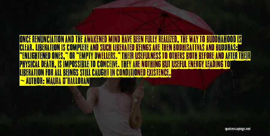 Maura O'Halloran Quotes: Once Renunciation And The Awakened Mind Have Been Fully Realized, The Way To Buddhahood Is Clear. Liberation Is Complete And