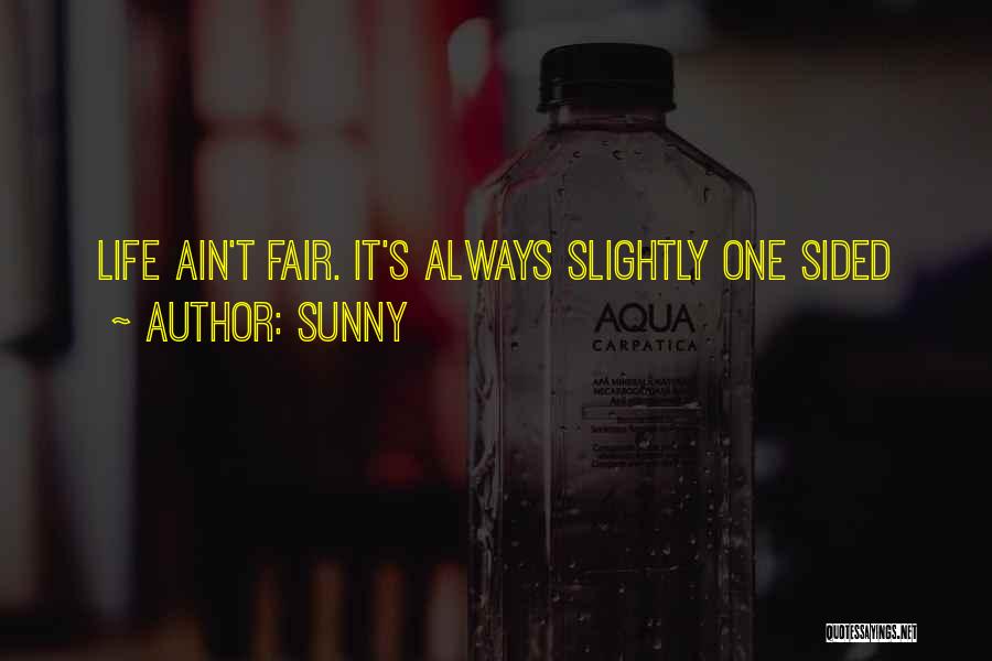 Sunny Quotes: Life Ain't Fair. It's Always Slightly One Sided