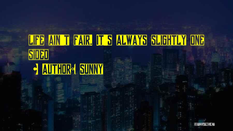 Sunny Quotes: Life Ain't Fair. It's Always Slightly One Sided