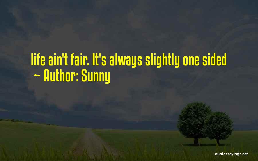 Sunny Quotes: Life Ain't Fair. It's Always Slightly One Sided