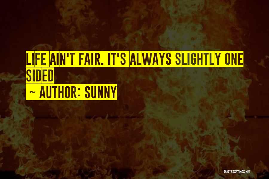 Sunny Quotes: Life Ain't Fair. It's Always Slightly One Sided