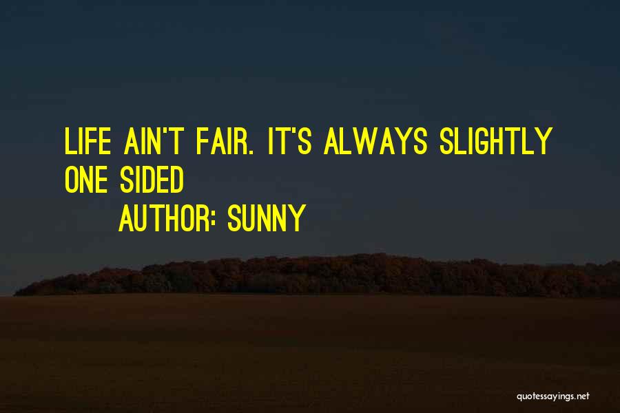 Sunny Quotes: Life Ain't Fair. It's Always Slightly One Sided