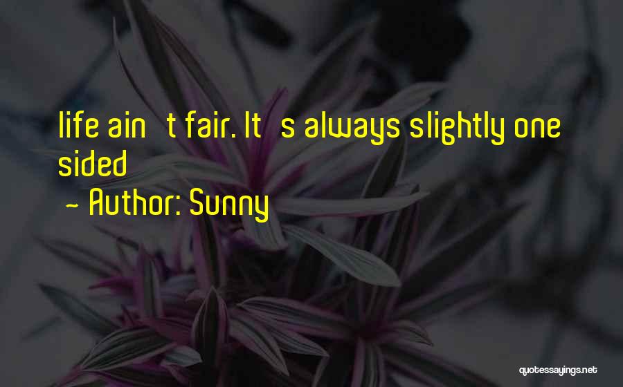 Sunny Quotes: Life Ain't Fair. It's Always Slightly One Sided