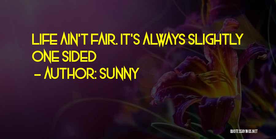 Sunny Quotes: Life Ain't Fair. It's Always Slightly One Sided