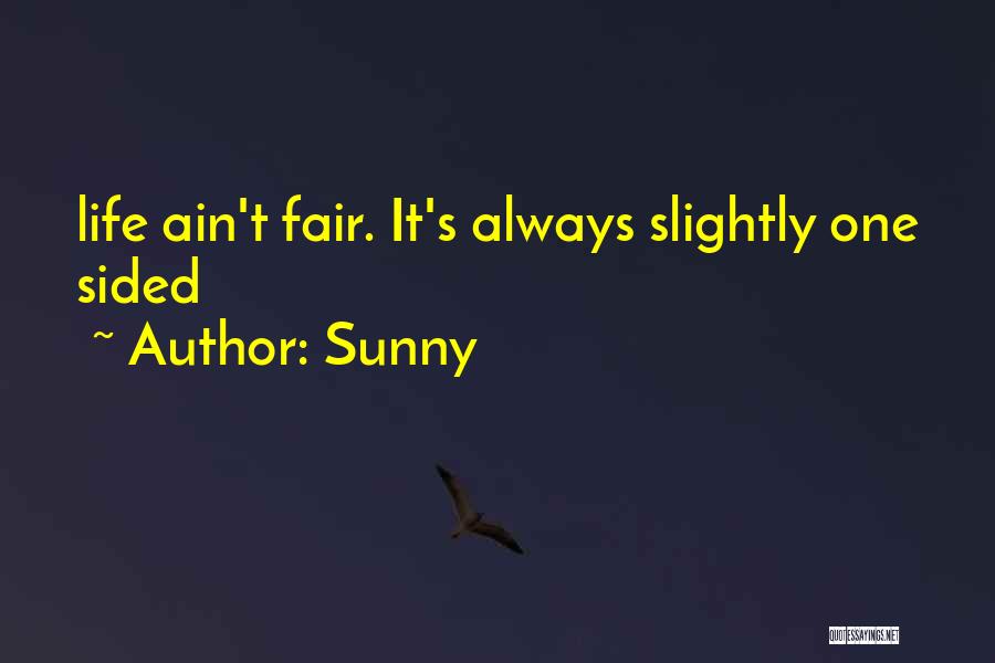Sunny Quotes: Life Ain't Fair. It's Always Slightly One Sided